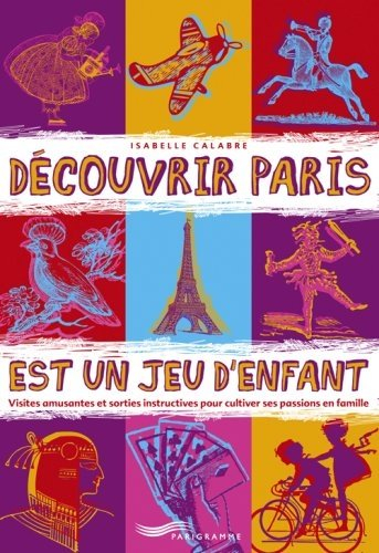 Découvrir Paris est un jeu d'enfant : visites amusantes et sorties instructives pour cultiver ses pa