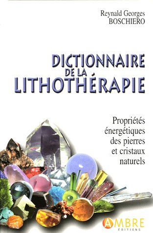 Dictionnaire de la lithothérapie : propriétés énergétiques des pierres et des cristaux naturels