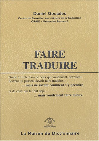 Faire traduire : guide à l'intention de ceux qui voudraient, devraient, doivent ou pensent devoir fa