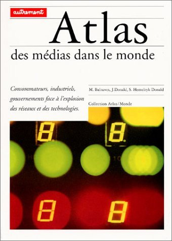 Atlas des médias dans le monde : consommateurs, industriels, gouvernements face à l'explosion des ré