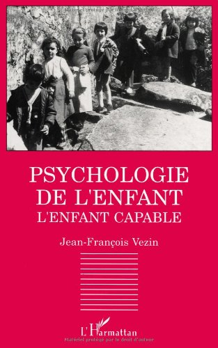 Psychologie de l'enfant : l'enfant capable : les découvertes contemporaines en psychologie du dévelo