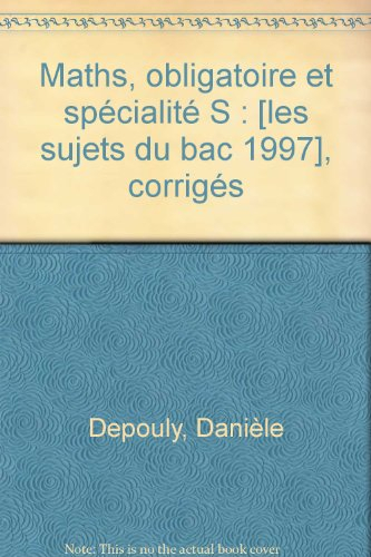 maths, obligatoire et spécialité s : [les sujets du bac 1997], corrigés