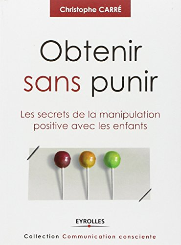 Obtenir sans punir : les secrets de la manipulation positive avec les enfants