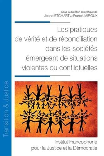 Les pratiques de vérité et de réconciliation dans les sociétés émergeant de situations violentes ou 