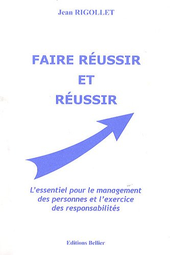 faire réussir et réussir : l'essentiel pour le management des personnes et l'exercice des responsabi