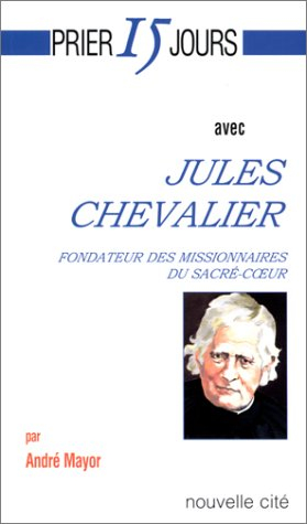 Prier 15 jours avec Jules Chevalier : fondateur des Missionnaires du Sacré-Coeur