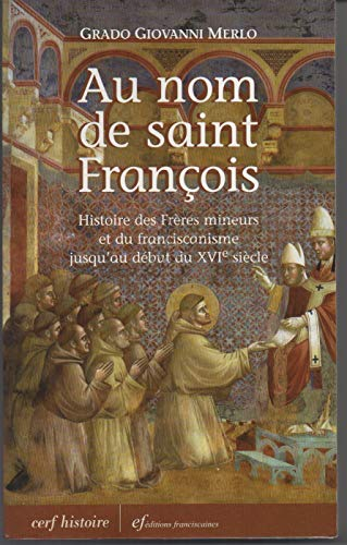Au nom de saint François : histoire des Frères mineurs et du franciscanisme jusqu'au début du XVIe s