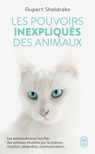 Les pouvoirs inexpliqués des animaux : les extraordinaires facultés des animaux étudiées par la scie