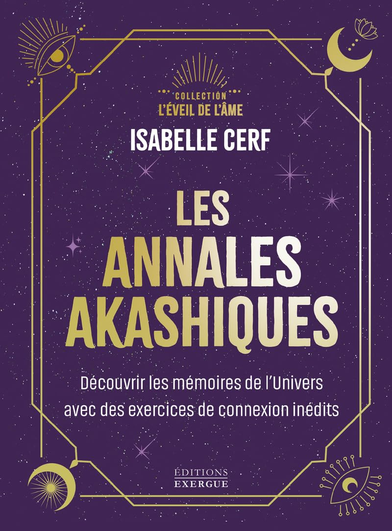 Les annales akashiques : découvrir les mémoires de l'univers avec des exercices de connexion inédits