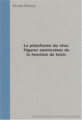 La plateforme du rêve : figures américaines de la fonction de loisir : conférence donnée à l'Ecole s