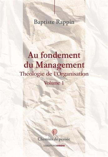 Théologie de l'organisation. Vol. 1. Au fondement du management