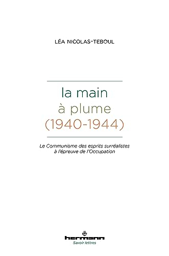 La Main à plume (1940-1944) : le communisme des esprits surréalistes à l'épreuve de l'Occupation