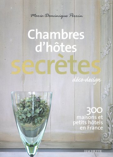 Chambres d'hôtes secrètes : 300 maisons et petits hôtels en France