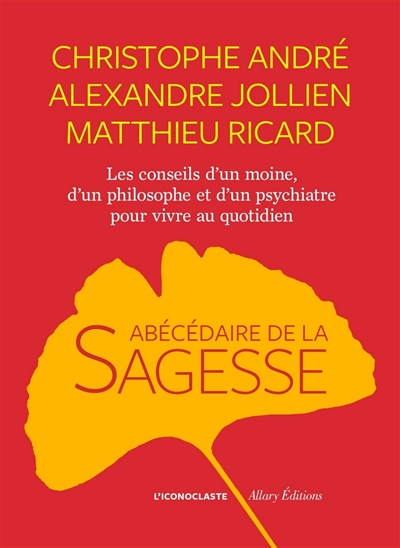 Abécédaire de la sagesse : les conseils d'un moine, d'un philosophe et d'un psychiatre pour vivre au