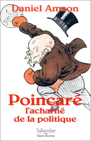 Poincaré : l'acharné de la politique