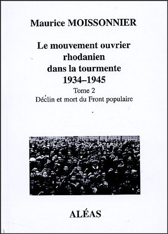 Le mouvement ouvrier rhodanien dans la tourmente, 1934-1945. Vol. 2. Déclin et mort du Front populai