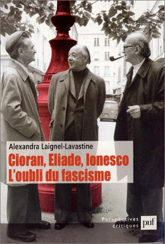 Cioran, Eliade, Ionesco : l'oubli du fascisme