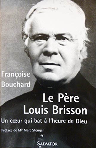 Le père Louis Brisson : un coeur qui bat à l'heure de Dieu : 1817-1908