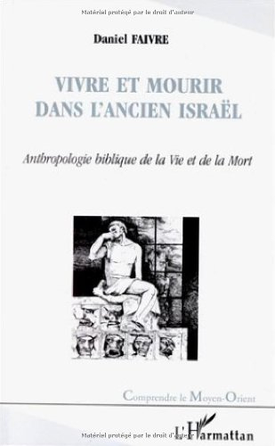 Vivre et mourir dans l'ancien Israël : anthropologie biblique de la vie et de la mort