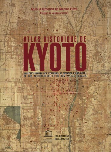 Atlas historique de Kyôto : analyse spatiale des systèmes de mémoire d'une ville, de son architectur