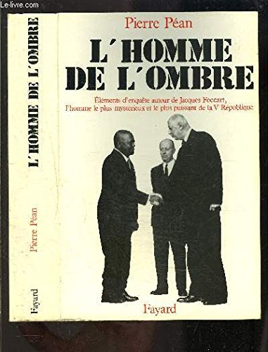 L'Homme de l'ombre : éléments d'enquête autour de Jacques Foccart, l'homme le plus myst : érieux et 
