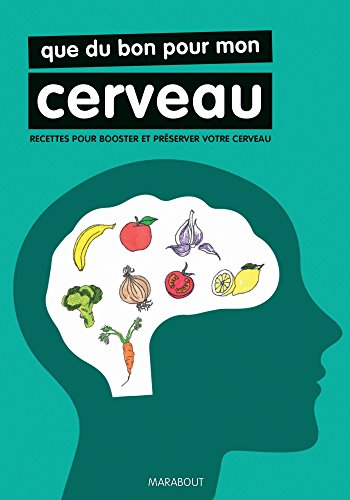 Que du bon pour mon cerveau : recettes pour booster ses méninges