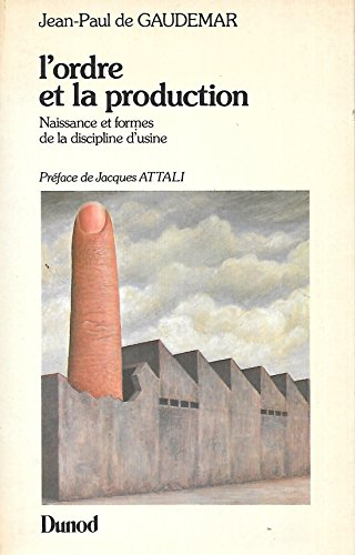 L'Ordre et la production : naissance et formes de la discipline d'usine