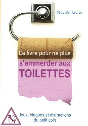 Le livre pour ne plus s'emmerder aux toilettes : jeux, blagues et distractions du petit coin