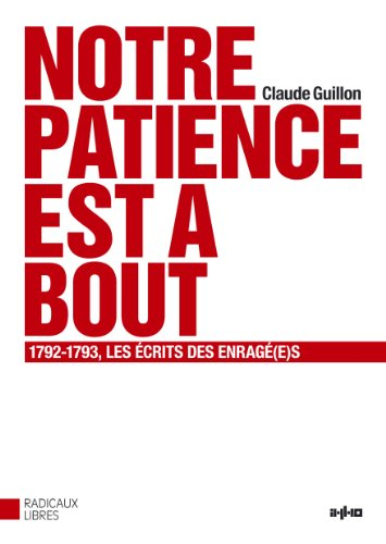 Notre patience est à bout : 1792-1793, les écrits des Enragé(e)s