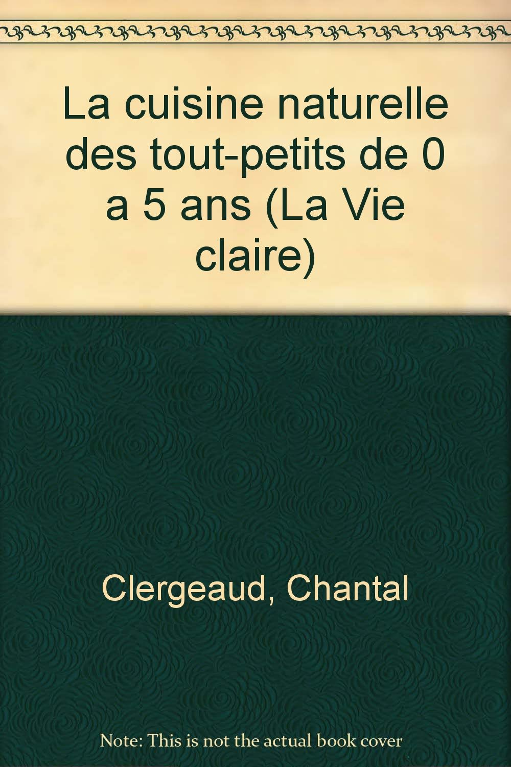 La Cuisine naturelle des tout-petits : de 0 à 5 ans