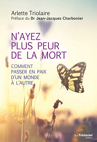 N'ayez plus peur de la mort : comment passer en paix d'un monde à l'autre