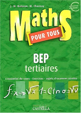 Maths pour tous, BEP tertiaires : l'essentiel du cours, exercices, sujets d'examens résolus