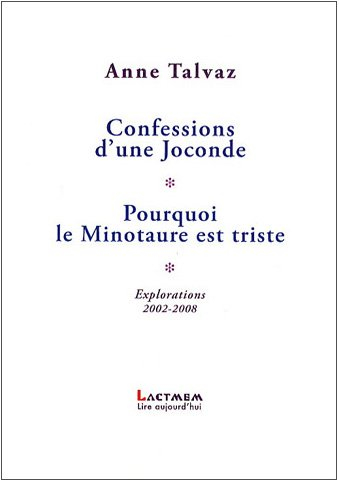 Confessions d'une Joconde. Pourquoi le Minotaure est triste : explorations 2002-2008