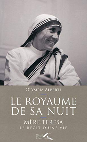 Le royaume de sa nuit : Mère Teresa, le récit d'une vie