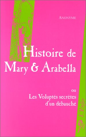 Histoire de Mary et d'Arabella ou Les voluptés secrètes d'un débauché