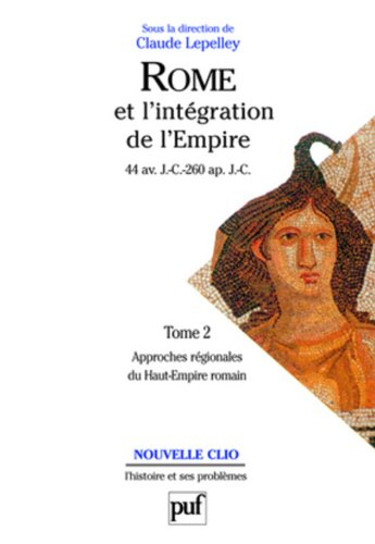 Rome et l'intégration de l'Empire : 44 av. J.-C.-260 apr. J.-C.. Vol. 2. Approches régionales du Hau
