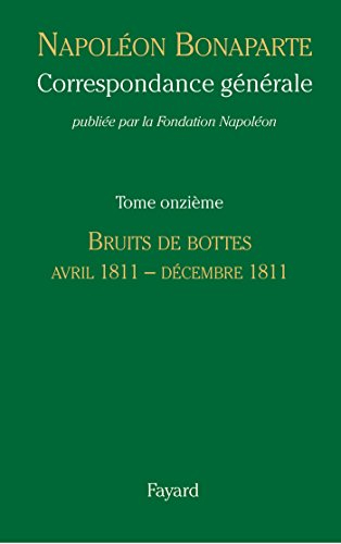 Correspondance générale. Vol. 11. Bruits de bottes : avril 1811-décembre 1811