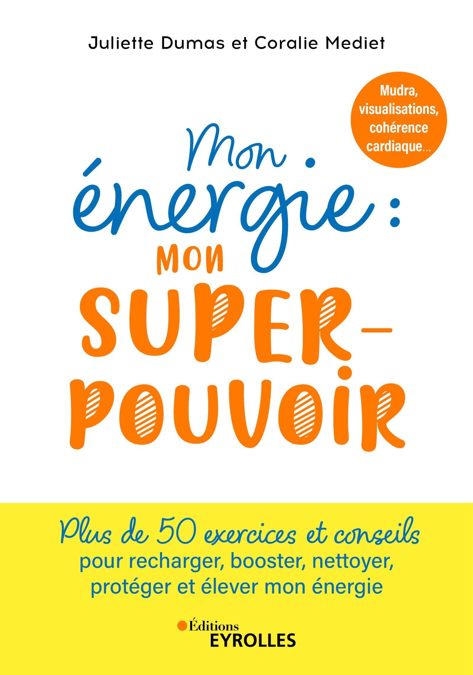 Mon énergie : mon super-pouvoir : mudra, visualisations, cohérence cardiaque... plus de 50 exercices
