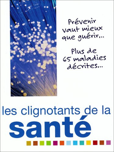 Les clignotants de la santé : prévenir vaut mieux que guérir... : plus de 65 maladies décrites...