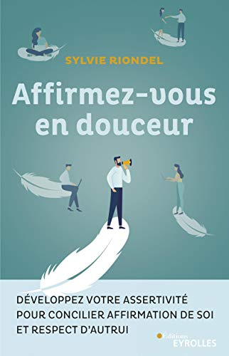 Affirmez-vous en douceur : développez votre assertivité pour concilier affirmation de soi et respect
