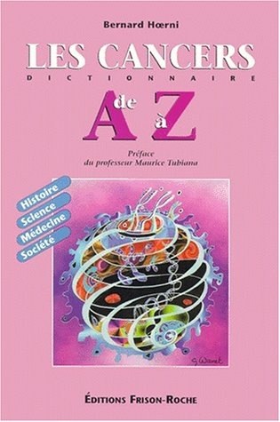 Les cancers de A à Z : histoire, science, médecine, société