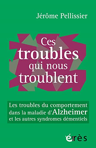 Ces troubles qui nous troublent : les troubles du comportement dans la maladie d'Alzheimer et les au