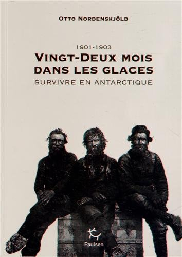 Vingt-deux mois dans les glaces, 1901-1903 : survivre en Antarctique