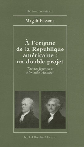 A l'origine de la République américaine, un double projet : Thomas Jefferson et Alexander Hamilton