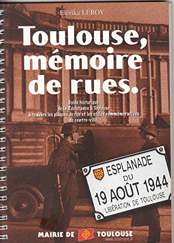 toulouse, mémoire de rues : guide historique de la résistance à toulouse à travers les plaques de ru
