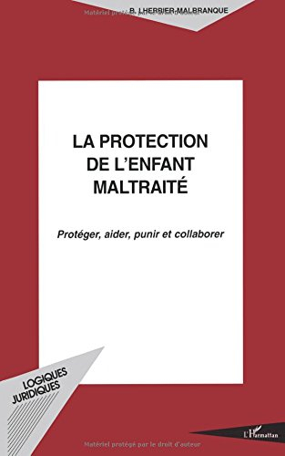 La protection de l'enfant maltraité : protéger, aider, punir et collaborer