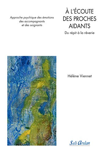 A l'écoute des proches aidants : du répit à la rêverie : approche psychique des émotions des accompa