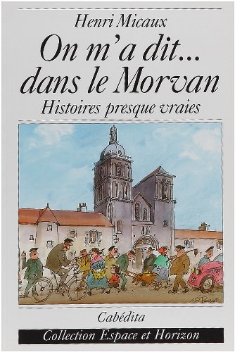 On m'a dit... dans le Morvan : histoires presque vraies