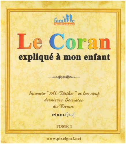 Le Coran expliqué à mon enfant : Tome 1, Sourate Al-Fâtiha et les neuf dernières sourates du Coran