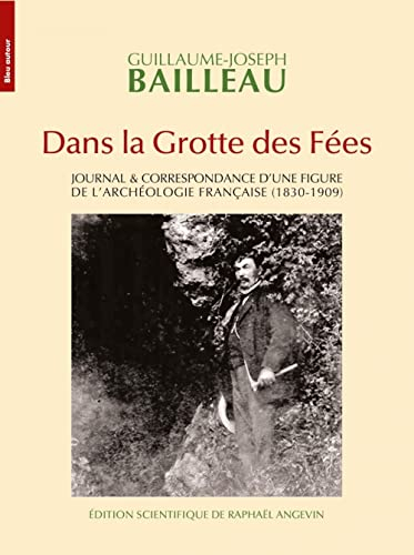 Dans la grotte des fées : journal & correspondance d'une figure de l'archéologie française (1830-190